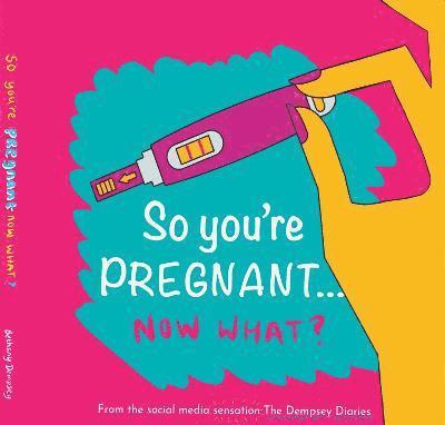 Bethany Dempsey - So you're PREGNANT....NOW WHAT, Inbunden