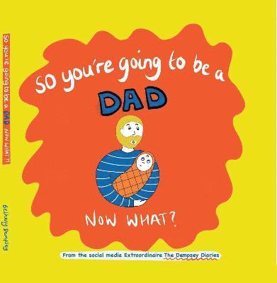 Bethany Dempsey - So you're going to be a Dad NOW WHAT?, Inbunden