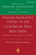 Persian Narrative Poetry in the Classical Era, 800-1500: Romantic and Didactic Genres