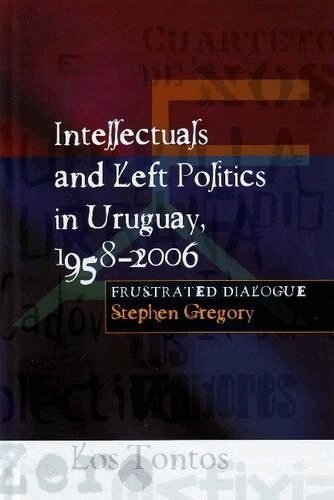 Stephen Gregory - Intellectuals and Left Politics in Uruguay, 1958-2006, Inbunden