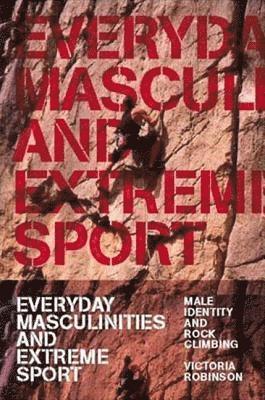 Everyday Masculinities and Extreme Sport by Sandra Victoria Robinson, Victoria Robinson