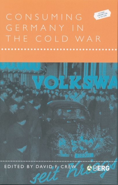 David F. Crew - Consuming Germany in the Cold War, E-bok