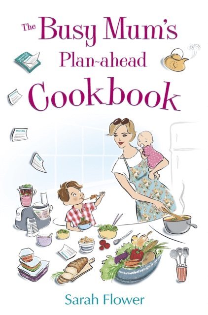 Sarah Flower - Busy Mum's Plan-ahead Cookbook, E-bok