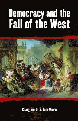 Craig Smith, Tom Miers - Democracy and the Fall of the West, Häftad