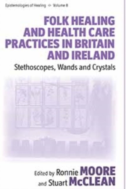 Stuart McClean, Ronnie Moore - Folk Healing and Health Care Practices in Britain and Ireland, E-bok