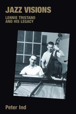 Peter Ind - Jazz Visions: Reflections on Lennie Tristano and His Legacy, Inbunden