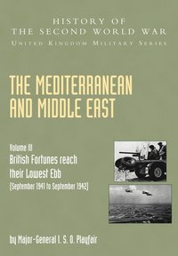 The Mediterranean and Middle East: v. III (September 1941 to September 1942) British Fortunes Reach Their Lowest Ebb, Official Campaign Histor