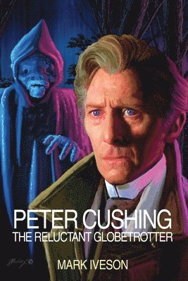 Mark Iveson - Peter Cushing: The Reluctant Globetrotter, Häftad