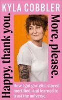 Kyla Cobbler - Happy, Thank You. More, Please., Inbunden