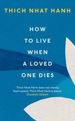Thich Nhat Hanh - How To Live When A Loved One Dies, Häftad