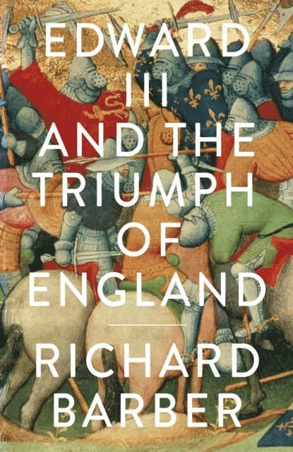 Richard Barber - Edward III and the Triumph of England, E-bok
