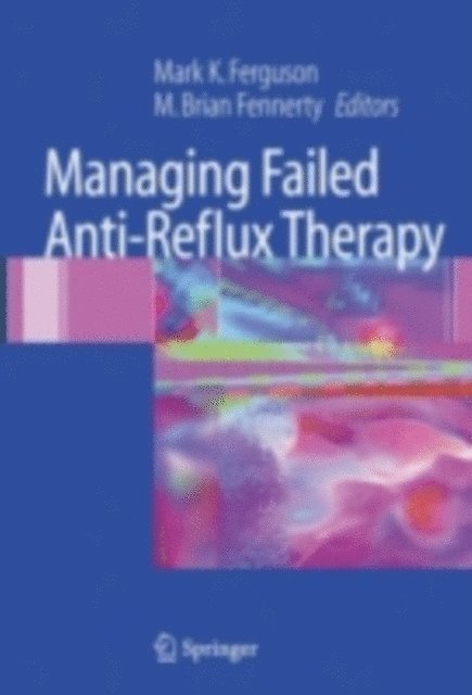 M. Brian Fennerty, Mark K. Ferguson - Managing Failed Anti-Reflux Therapy, E-bok