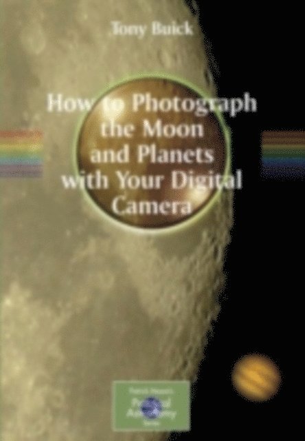 Tony Buick - How to Photograph the Moon and Planets with Your Digital Camera, E-bok