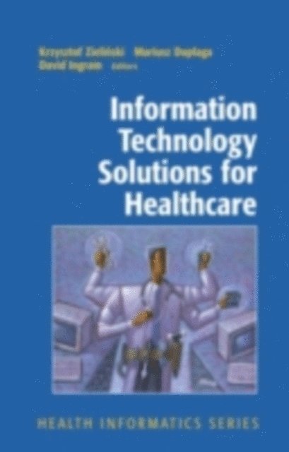 David Ingram, Mariusz Duplaga, Krzysztof Zielinski - Information Technology Solutions for Healthcare, E-bok