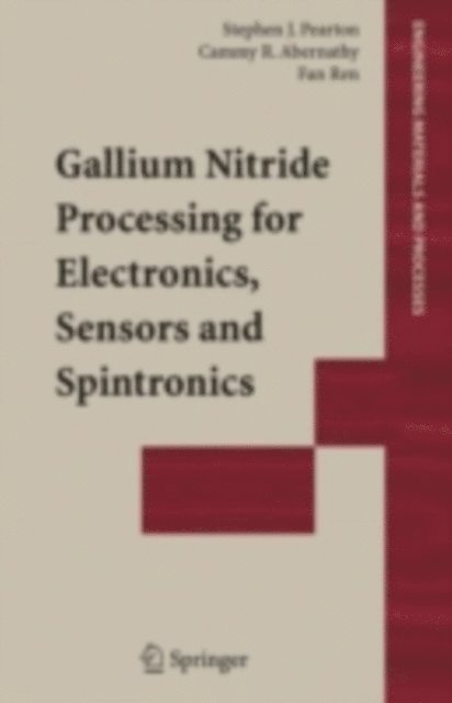 Fan Ren, Cammy R. Abernathy, Stephen J. Pearton - Gallium Nitride Processing for Electronics, Sensors and Spintronics, E-bok