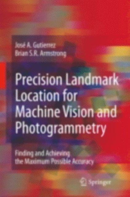 Brian S.R. Armstrong, Jose A. Gutierrez - Precision Landmark Location for Machine Vision and Photogrammetry, E-bok