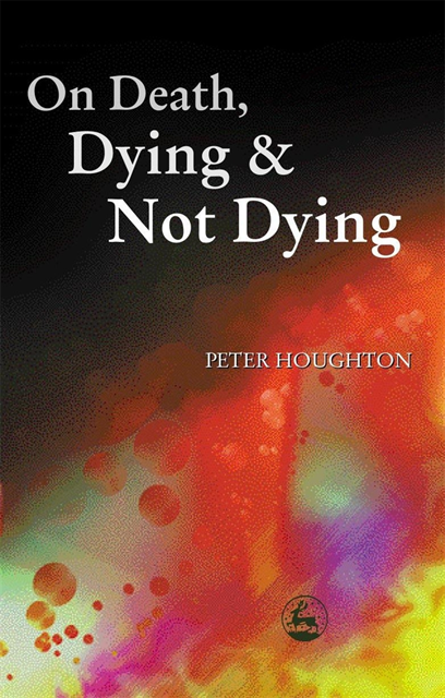 Peter Houghton - On Death, Dying and Not Dying, E-bok
