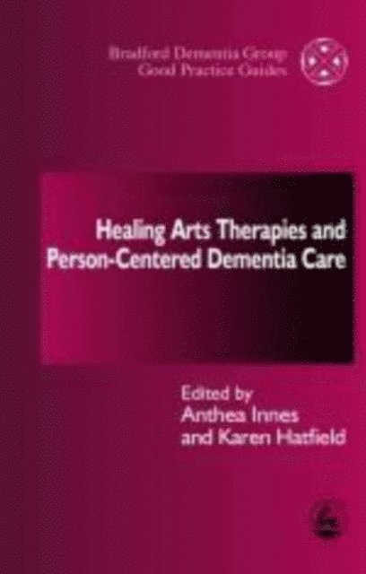 Anthea Innes, Karen Hatfield - Healing Arts Therapies and Person-Centred Dementia Care, E-bok