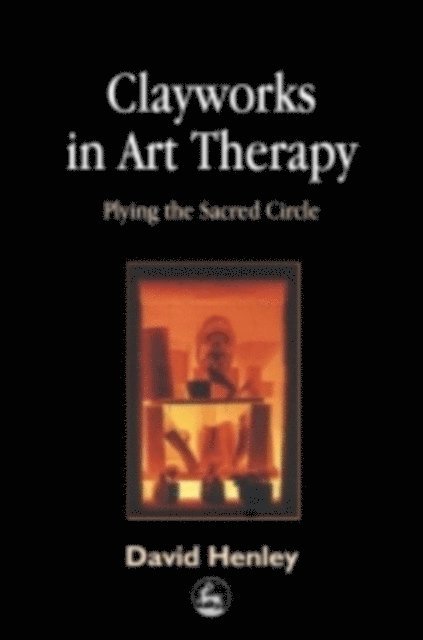David Henley - Clayworks in Art Therapy, E-bok