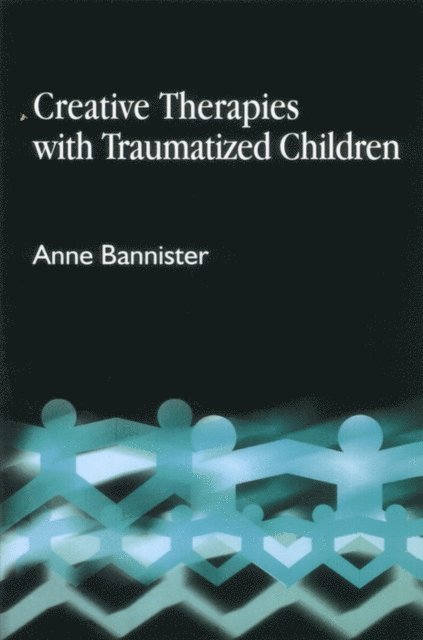 Anne Bannister - Creative Therapies with Traumatised Children, E-bok