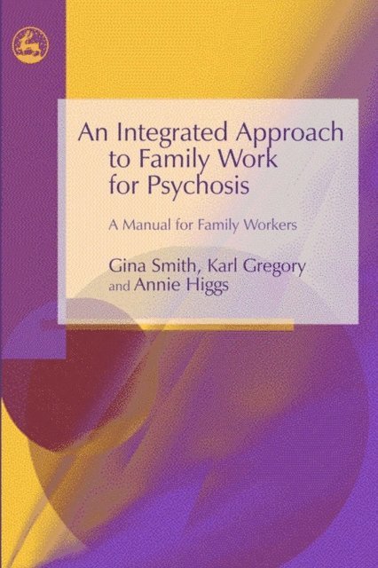 Gina Smith, Annie Higgs, Karl Gregory - Integrated Approach to Family Work for Psychosis, E-bok