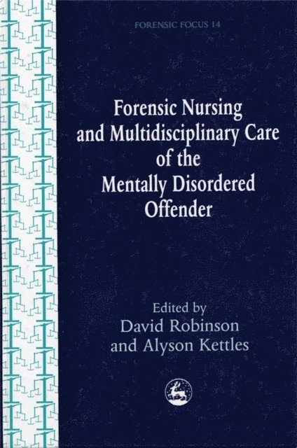 David Robinson, Alyson Kettles - Forensic Nursing and Multidisciplinary Care of the Mentally Disordered Offender, E-bok