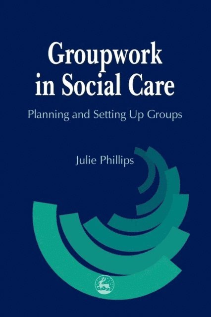 Julie Phillips - Groupwork in Social Care, E-bok