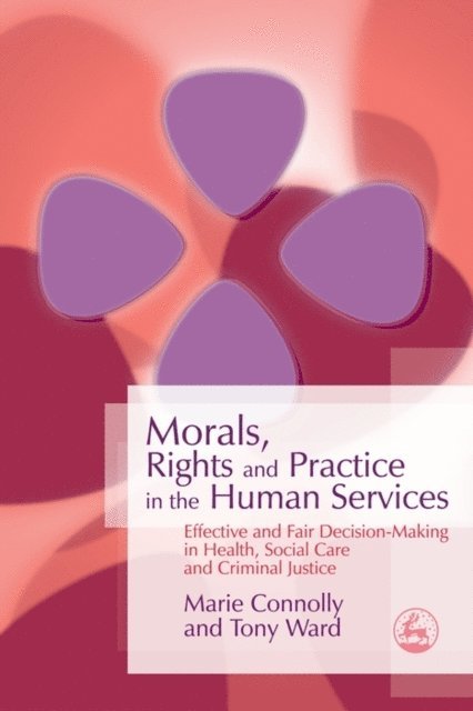 Tony Ward, Marie Connolly - Morals, Rights and Practice in the Human Services, E-bok