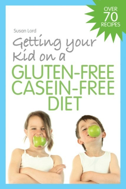 Susan Lord - Getting Your Kid on a Gluten-Free Casein-Free Diet, E-bok