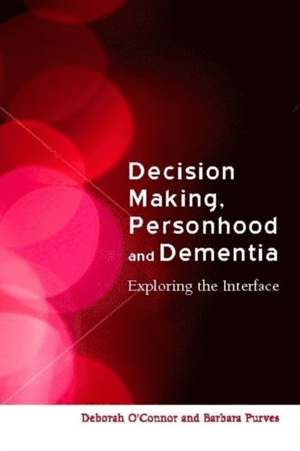 Deborah O'Connor, Barbara Purves - Decision-Making, Personhood and Dementia, E-bok