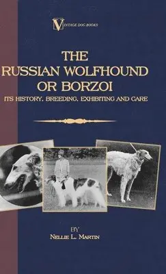 Borzoi - The Russian Wolfhound. Its History, Breeding, Exhibiting and Care (Vintage Dog Books Breed Classic)