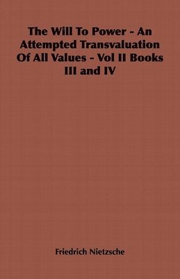 Friedrich Nietzsche - Will To Power - An Attempted Transvaluation Of All Values - Vol II Books III and IV, Häftad