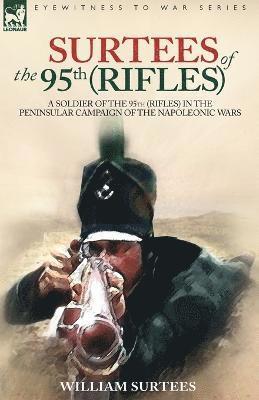 Surtees of the 95th Rifles - A Soldier of the 95th (Rifles) in the Peninsular Campaign of the Napoleonic Wars av William Surtees