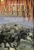Tiger on Horseback - The experiences of a trooper & officer of Rimington's Guides - The Tigers - during the Anglo-Boer war 1899 -1902