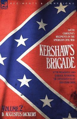 Kershaw's Brigade - volume 2 - South Carolina's Regiments in the American Civil War - at the Wilderness, Cold Harbour, Petersburg, The Shenandoah Valley & Cedar Creek