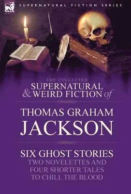 Thomas Graham Jackson - Collected Supernatural and Weird Fiction of Thomas Graham Jackson-Six Ghost Stories-Two Novelettes and Four Shorter Tales to Chill the Blood, Inbunden. Tillgänglighet: Lägg i varukorg