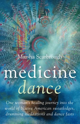 Marsha Scarbrough - Medicine Dance – One woman`s healing journey into the world of Native.American Shamanism, Häftad