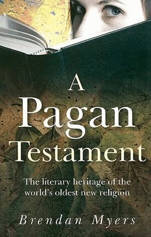 Brendan Myers - Pagan Testament, A – The literary heritage of the world`s oldest new religion, Häftad