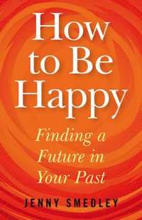 How to Be Happy - Finding a Future in Your Past