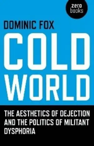 Dominic Fox - Cold World – The aesthetics of dejection and the politics of militant dysphoria, Häftad. Tillgänglighet: Tillfälligt slut
