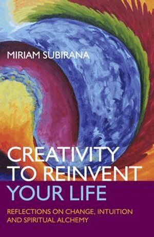 Miriam Subirana - Creativity to Reinvent Your Life – Reflections on change, intuition and spiritual alchemy, Häftad. Tillgänglighet: Tillfälligt slut
