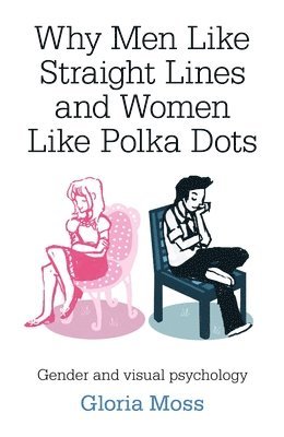 Gloria Moss - Why Men Like Straight Lines and Women Like Polka – Gender and visual psychology, Häftad. Tillgänglighet: Lägg i varukorg