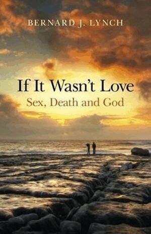 Bernard Lynch - If It Wasn`t Love: Sex, Death and God, Häftad