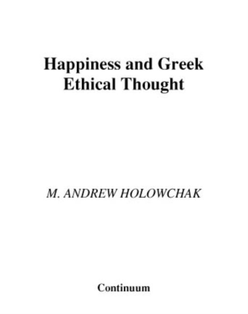 M. Andrew Holowchak - Happiness and Greek Ethical Thought, E-bok
