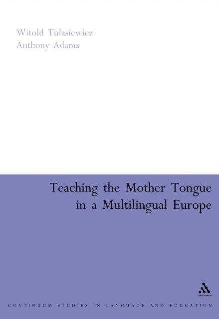 Witold Tulasiewicz, Anthony Adams - Teaching the Mother Tongue in a Multilingual Europe, E-bok
