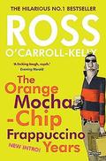 Ross O'Carroll-Kelly: The Orange Mocha-Chip Frappuccino Years