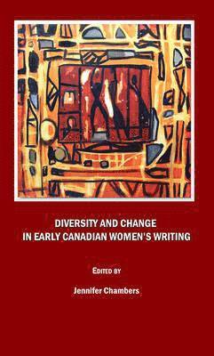 Jennifer Chambers, Jennifer Chambers - Diversity and Change in Early Canadian Women’s Writing, Inbunden