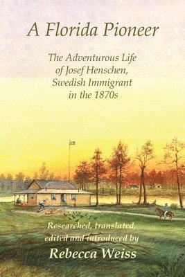 Rebecca Weiss - Florida Pioneer, The Adventurous Life of Josef Henschen, Swedish Immigrant in the 1870s, Häftad