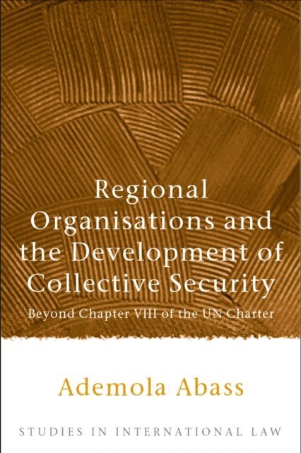 Ademola Abass - Regional Organisations and the Development of Collective Security, E-bok