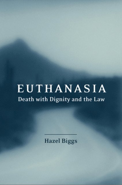 Hazel Biggs - Euthanasia, Death with Dignity and the Law, E-bok